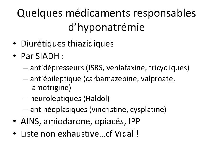 Quelques médicaments responsables d’hyponatrémie • Diurétiques thiazidiques • Par SIADH : – antidépresseurs (ISRS,