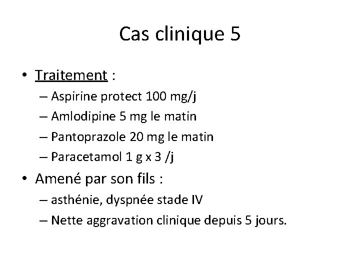 Cas clinique 5 • Traitement : – Aspirine protect 100 mg/j – Amlodipine 5