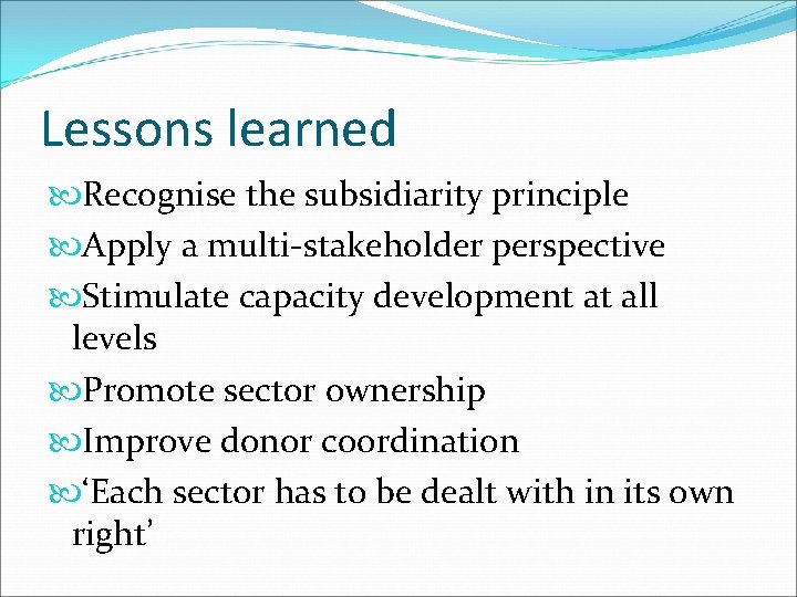 Lessons learned Recognise the subsidiarity principle Apply a multi-stakeholder perspective Stimulate capacity development at
