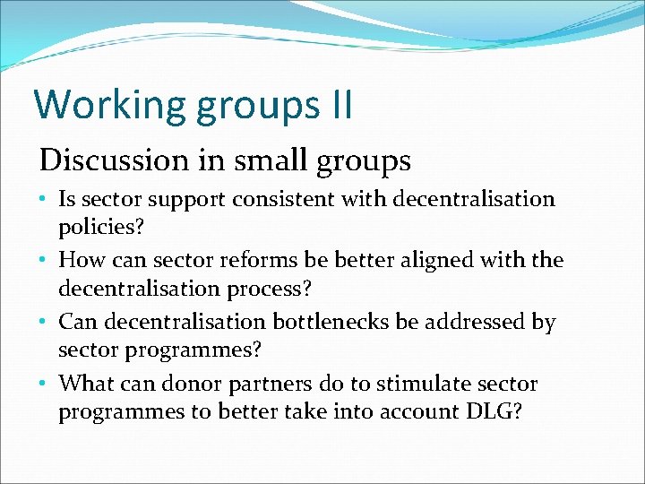 Working groups II Discussion in small groups • Is sector support consistent with decentralisation