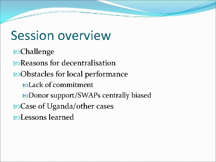 Session overview Challenge Reasons for decentralisation Obstacles for local performance Lack of commitment Donor
