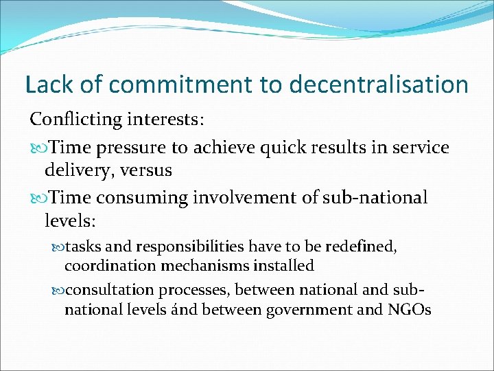 Lack of commitment to decentralisation Conflicting interests: Time pressure to achieve quick results in