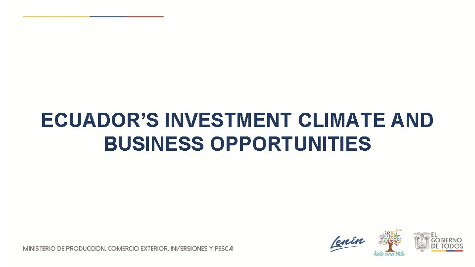 ECUADOR’S INVESTMENT CLIMATE AND BUSINESS OPPORTUNITIES 