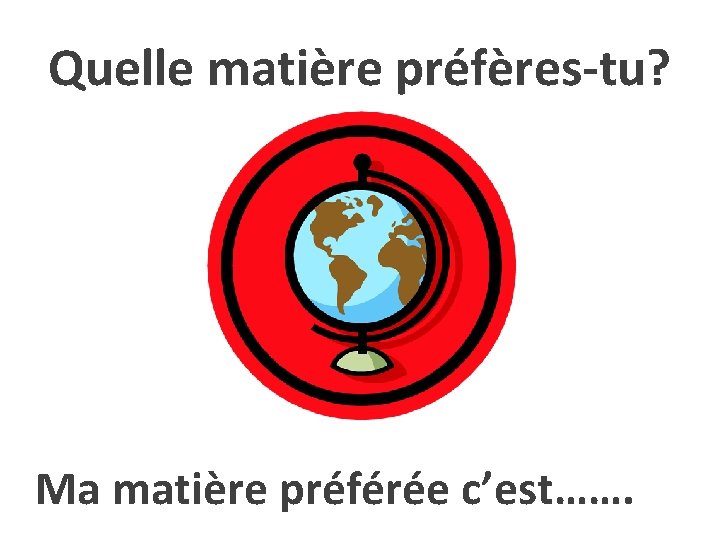 Quelle matière préfères-tu? Ma matière préférée c’est……. 