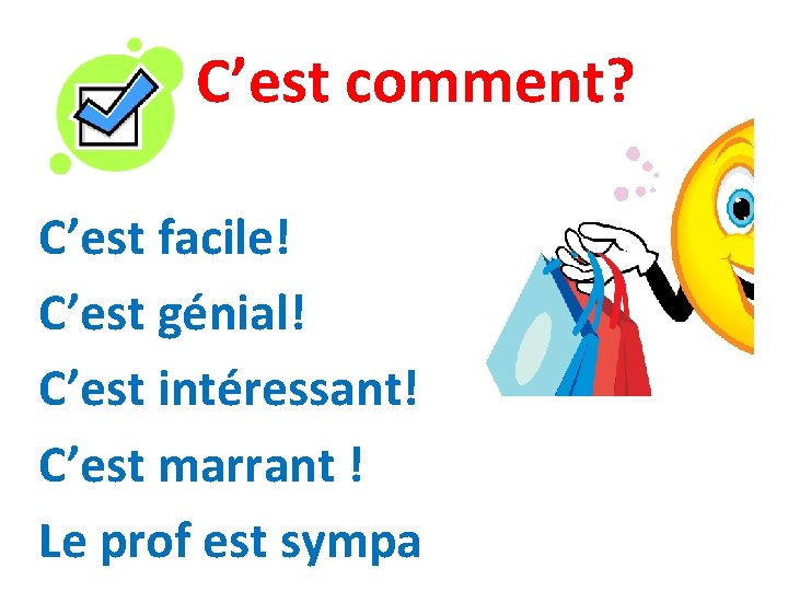 C’est comment? C’est facile! C’est génial! C’est intéressant! C’est marrant ! Le prof est