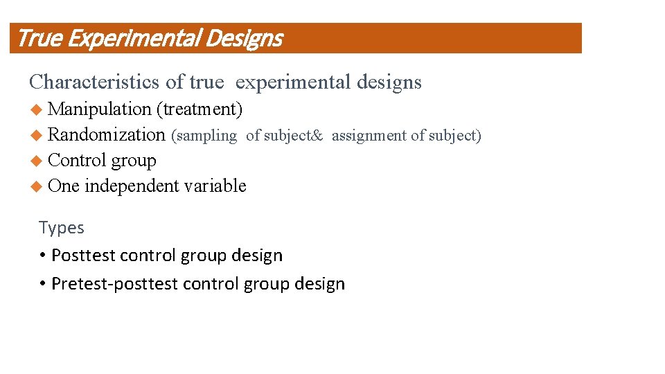 True Experimental Designs Characteristics of true experimental designs u Manipulation (treatment) u Randomization (sampling