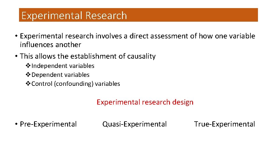 Experimental Research • Experimental research involves a direct assessment of how one variable influences