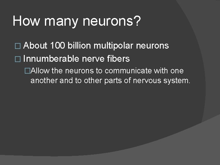How many neurons? � About 100 billion multipolar neurons � Innumberable nerve fibers �Allow
