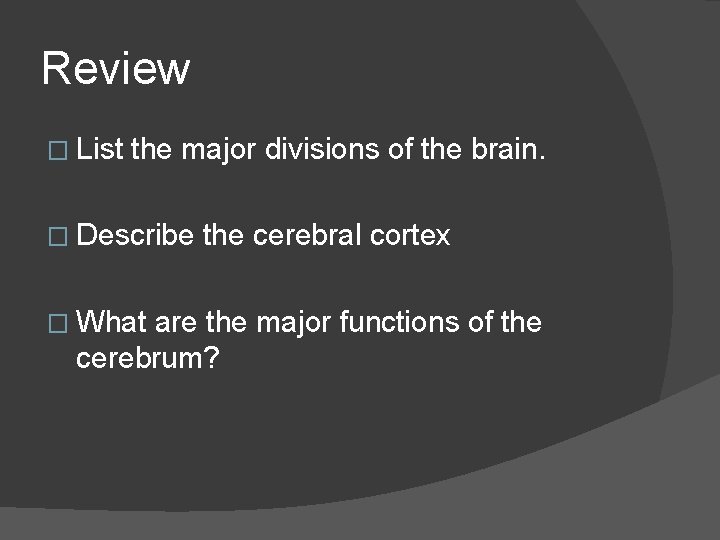 Review � List the major divisions of the brain. � Describe � What the