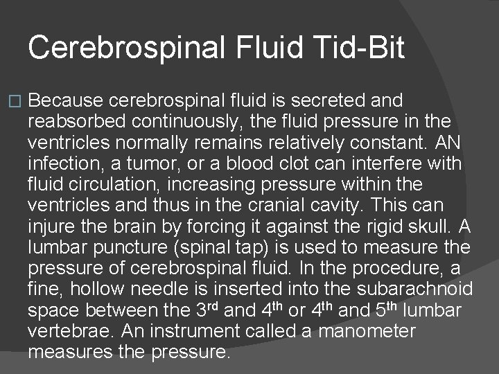 Cerebrospinal Fluid Tid-Bit � Because cerebrospinal fluid is secreted and reabsorbed continuously, the fluid