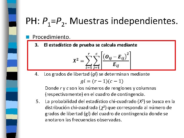 PH: P 1=P 2. Muestras independientes. n Procedimiento. 3. El estadístico de prueba se