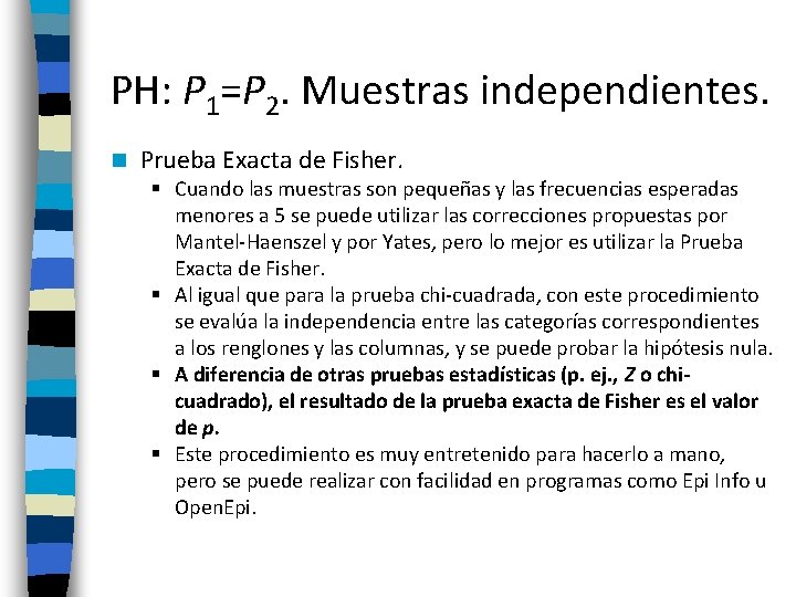 PH: P 1=P 2. Muestras independientes. n Prueba Exacta de Fisher. § Cuando las