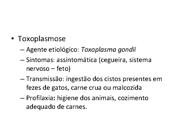  • Toxoplasmose – Agente etiológico: Toxoplasma gondii – Sintomas: assintomática (cegueira, sistema nervoso