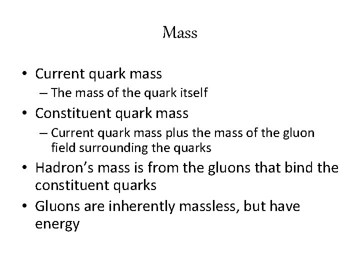 Mass • Current quark mass – The mass of the quark itself • Constituent