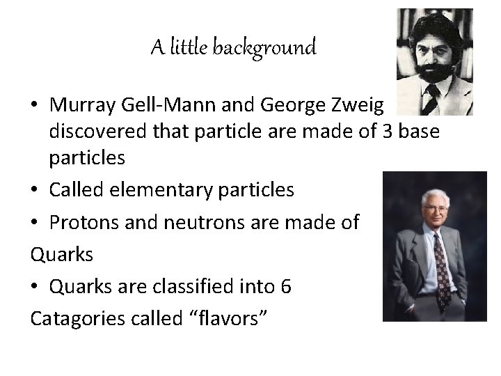A little background • Murray Gell-Mann and George Zweig discovered that particle are made