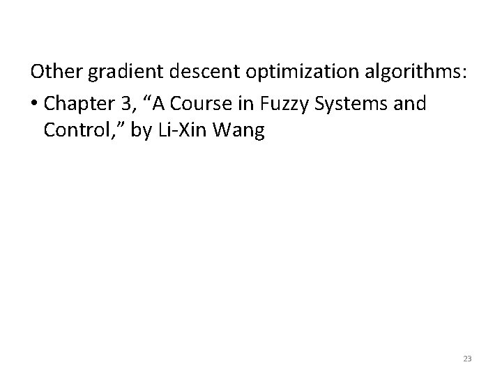 Other gradient descent optimization algorithms: • Chapter 3, “A Course in Fuzzy Systems and