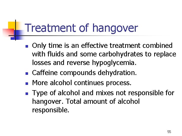 Treatment of hangover n n Only time is an effective treatment combined with fluids