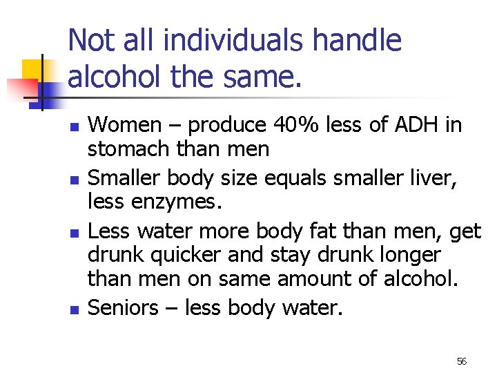 Not all individuals handle alcohol the same. n n Women – produce 40% less