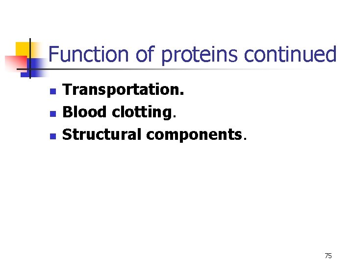Function of proteins continued n n n Transportation. Blood clotting. Structural components. 75 