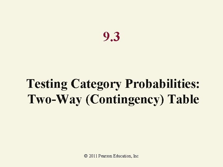 9. 3 Testing Category Probabilities: Two-Way (Contingency) Table © 2011 Pearson Education, Inc 