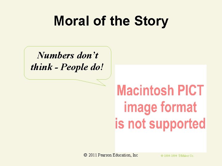 Moral of the Story Numbers don’t think - People do! © 2011 Pearson Education,