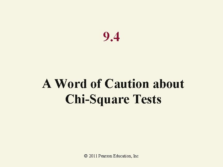 9. 4 A Word of Caution about Chi-Square Tests © 2011 Pearson Education, Inc