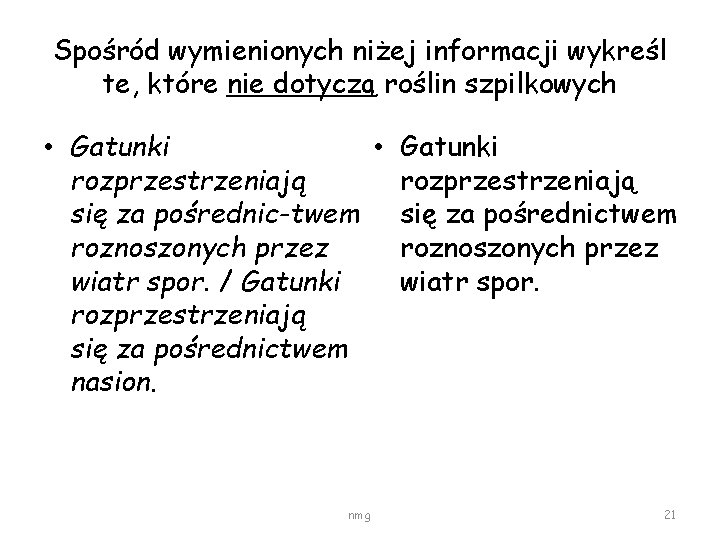 Spośród wymienionych niżej informacji wykreśl te, które nie dotyczą roślin szpilkowych • Gatunki rozprzestrzeniają