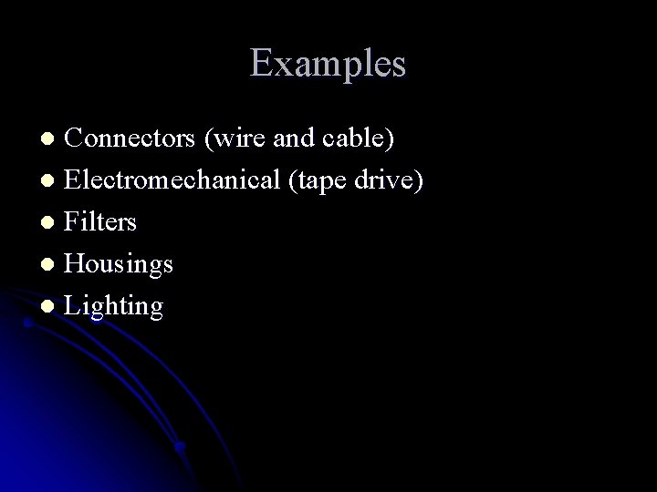 Examples Connectors (wire and cable) l Electromechanical (tape drive) l Filters l Housings l