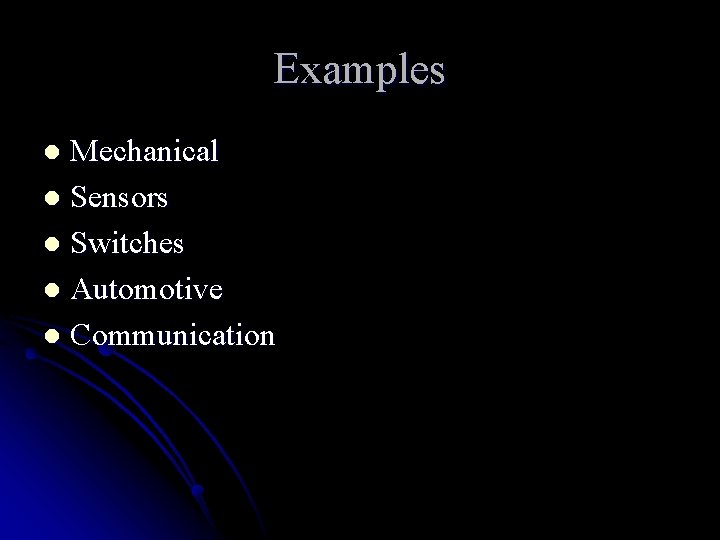 Examples Mechanical l Sensors l Switches l Automotive l Communication l 