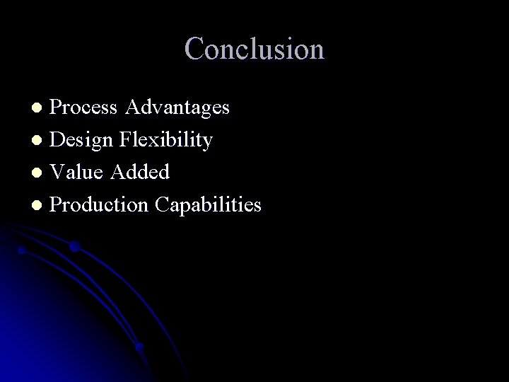 Conclusion Process Advantages l Design Flexibility l Value Added l Production Capabilities l 