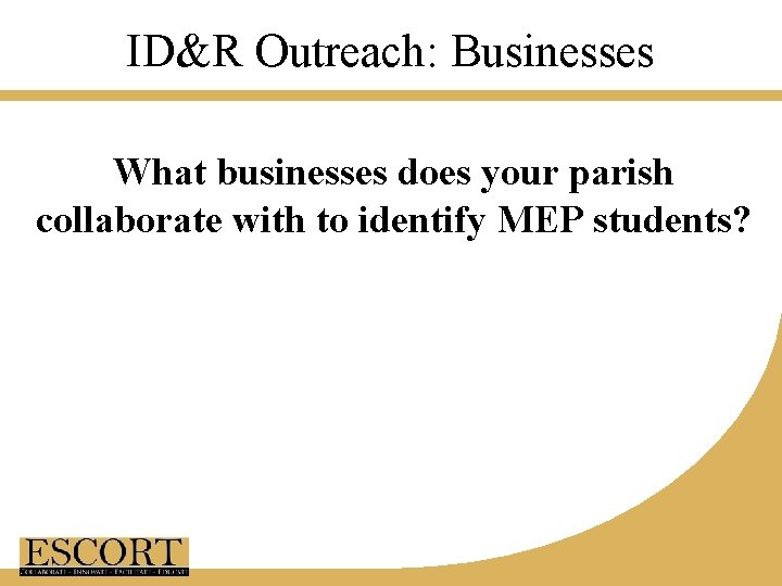 ID&R Outreach: Businesses What businesses does your parish collaborate with to identify MEP students?