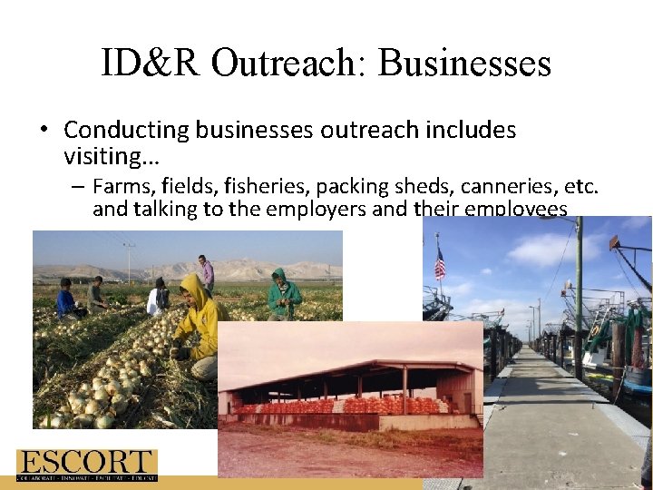 ID&R Outreach: Businesses • Conducting businesses outreach includes visiting… – Farms, fields, fisheries, packing