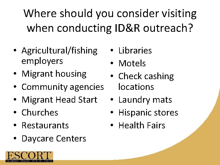 Where should you consider visiting when conducting ID&R outreach? • Agricultural/fishing employers • Migrant