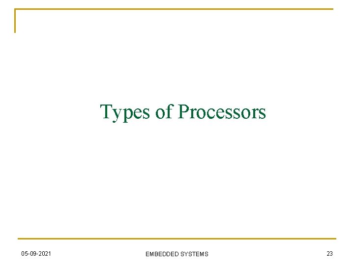 Types of Processors 05 -09 -2021 EMBEDDED SYSTEMS 23 