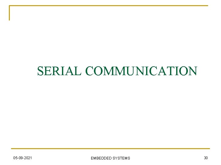 SERIAL COMMUNICATION 05 -09 -2021 EMBEDDED SYSTEMS 30 