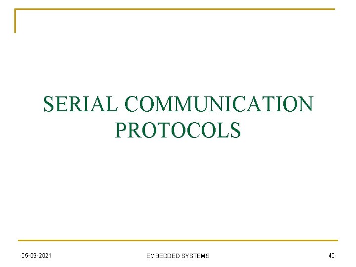 SERIAL COMMUNICATION PROTOCOLS 05 -09 -2021 EMBEDDED SYSTEMS 40 