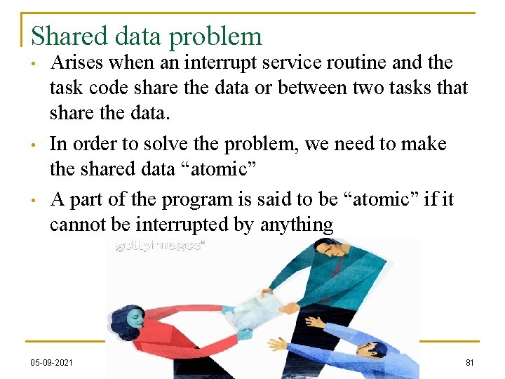 Shared data problem • • • Arises when an interrupt service routine and the