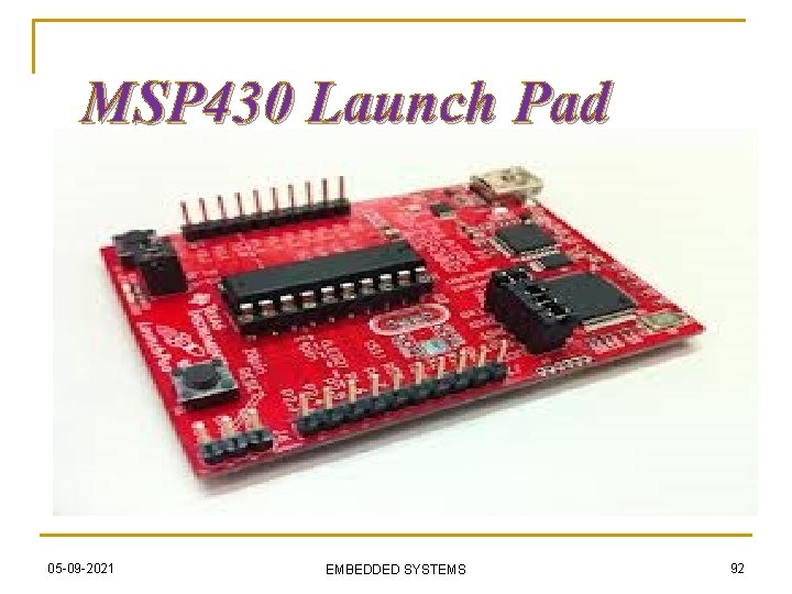 MSP 430 Launch Pad 05 -09 -2021 EMBEDDED SYSTEMS 92 