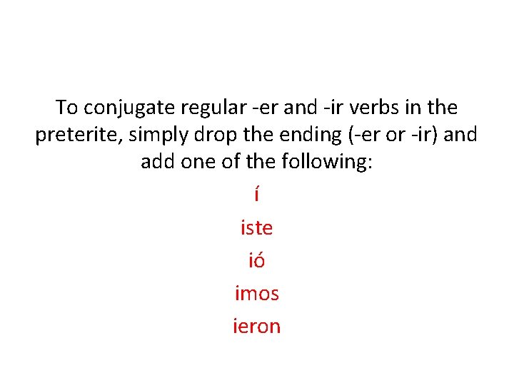 To conjugate regular -er and -ir verbs in the preterite, simply drop the ending