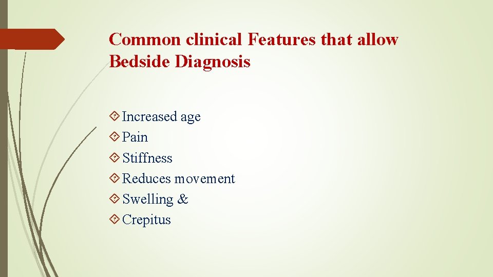 Common clinical Features that allow Bedside Diagnosis Increased age Pain Stiffness Reduces movement Swelling