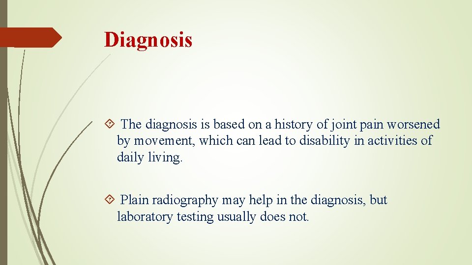 Diagnosis The diagnosis is based on a history of joint pain worsened by movement,