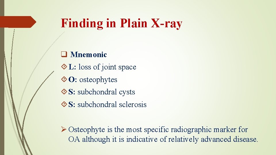 Finding in Plain X-ray q Mnemonic L: loss of joint space O: osteophytes S: