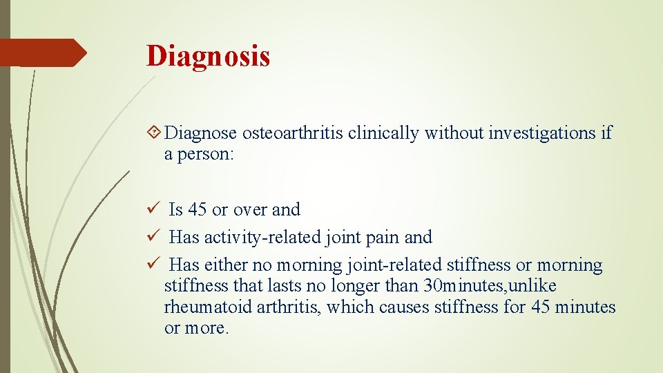 Diagnosis Diagnose osteoarthritis clinically without investigations if a person: ü Is 45 or over