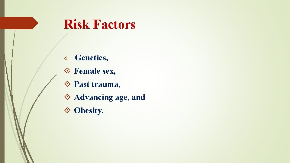 Risk Factors Genetics, Female sex, Past trauma, Advancing age, and Obesity. 