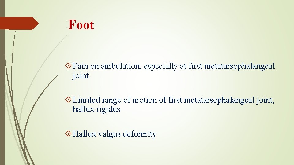 Foot Pain on ambulation, especially at first metatarsophalangeal joint Limited range of motion of