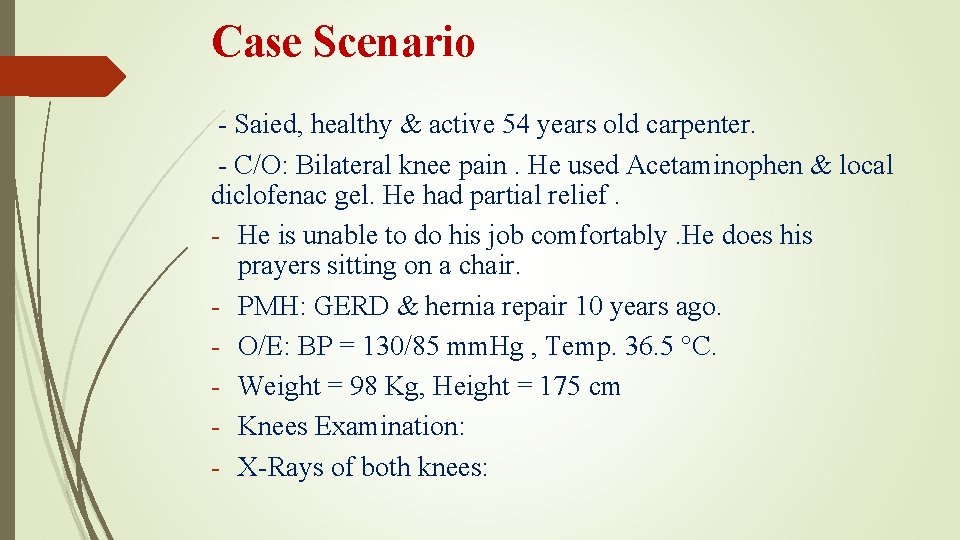 Case Scenario - Saied, healthy & active 54 years old carpenter. - C/O: Bilateral