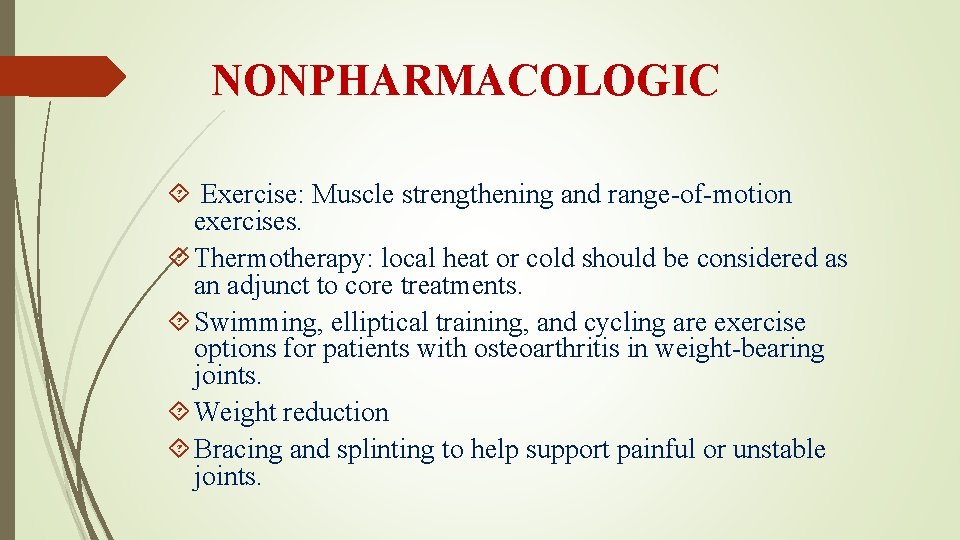 NONPHARMACOLOGIC Exercise: Muscle strengthening and range-of-motion exercises. Thermotherapy: local heat or cold should be