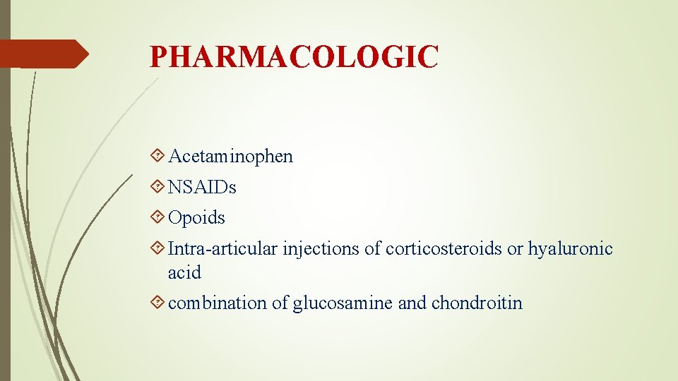 PHARMACOLOGIC Acetaminophen NSAIDs Opoids Intra-articular injections of corticosteroids or hyaluronic acid combination of glucosamine