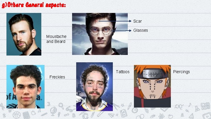 g)Others General aspects: Scar Glasses Moustache and Beard Tattoos Freckles Piercings 