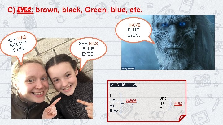 C) EYES: brown, black, Green, blue, etc. HAS SHE WN BRO. EYES I HAVE